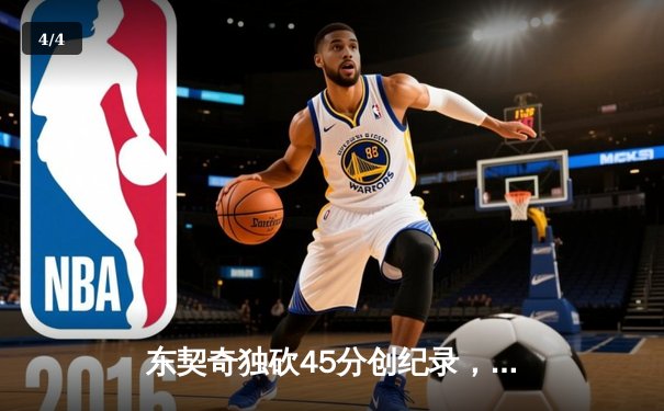 东契奇独砍45分创纪录，独行侠加时险胜凯尔特人迎三连胜 - 4