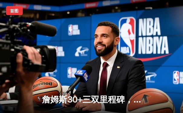 詹姆斯30+三双里程碑，湖人加时险胜勇士终结三连败