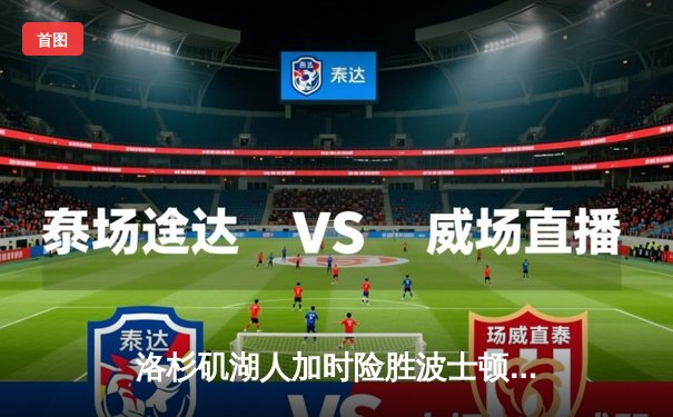 洛杉矶湖人加时险胜波士顿凯尔特人，詹姆斯关键三分锁定胜局