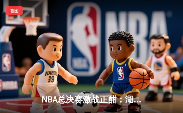 NBA总决赛激战正酣：湖人加时险胜凯尔特人，詹姆斯独揽40分率队夺赛点