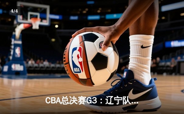 CBA总决赛G3：辽宁队加时险胜广东 赵继伟狂砍33分率队夺赛点 - 4