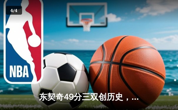 东契奇49分三双创历史，独行侠加时险胜篮网迎五连胜 - 4