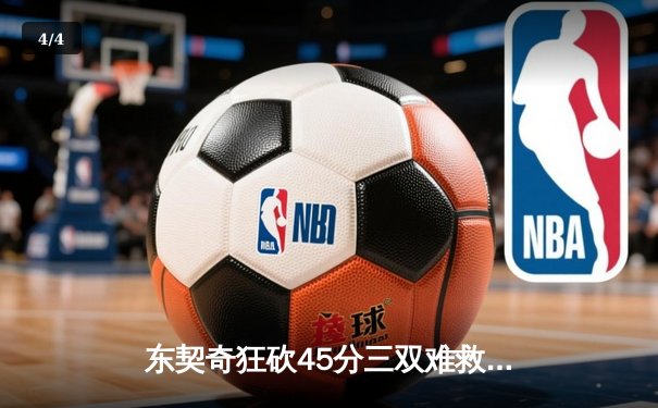 东契奇狂砍45分三双难救主，独行侠加时惜败凯尔特人总分0-2落后 - 4
