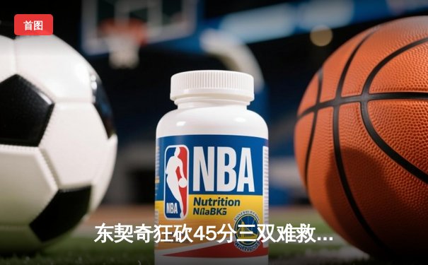 东契奇狂砍45分三双难救主，独行侠加时惜败凯尔特人总分0-2落后