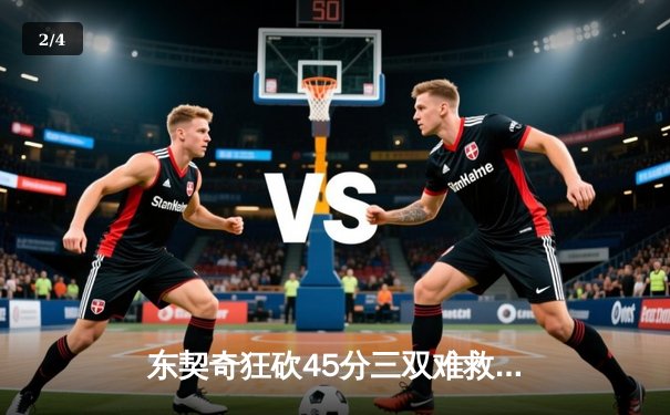 东契奇狂砍45分三双难救主，独行侠加时惜败凯尔特人总分0-2落后 - 2