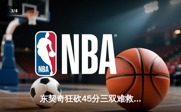 东契奇狂砍45分三双难救主，独行侠加时憾负凯尔特人总分0-2落后 - 3