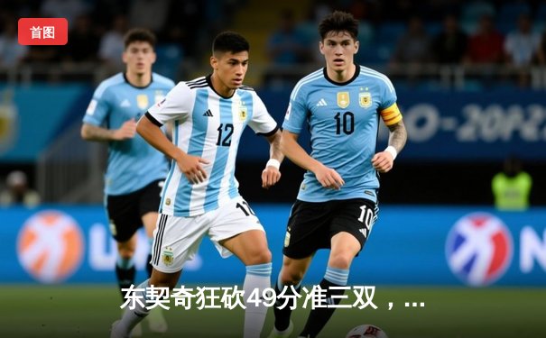 东契奇狂砍49分准三双，独行侠加时险胜篮网迎五连胜